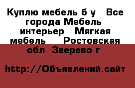 Куплю мебель б/у - Все города Мебель, интерьер » Мягкая мебель   . Ростовская обл.,Зверево г.